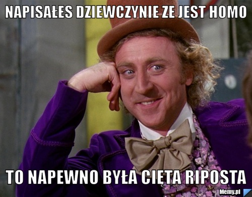 Napisałes dziewczynie ze jest homo To napewno była cięta riposta 