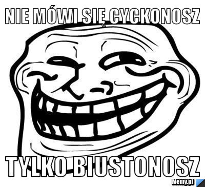 Nie mówi się cyckonosz tylko biustonosz