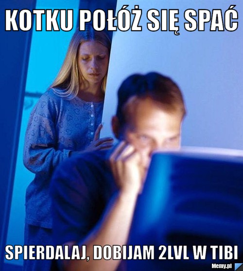Kotku połóż się spać Spierdalaj, dobijam 2lvl w Tibi