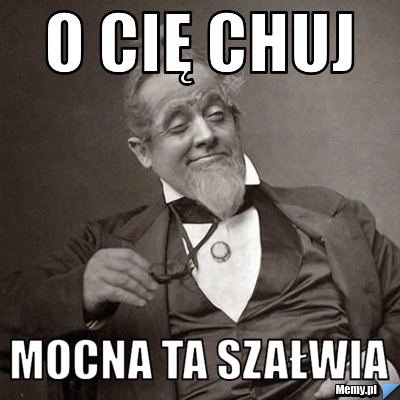 O Cię chuj Mocna ta szałwia