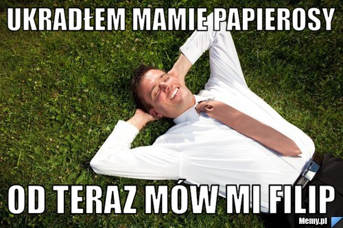 Ukradłem mamie papierosy Od teraz mów mi filip