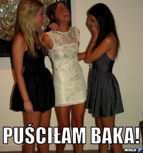  Puściłam bąka!