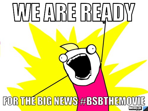 We are ready for the big news #BSBTHEMOVIE