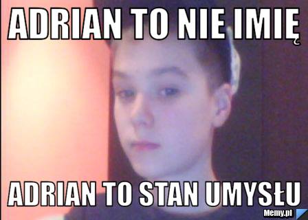Adrian to nie imię adrian to stan umysłu