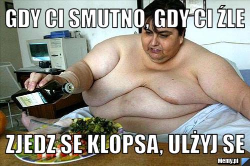 Gdy ci smutno, gdy ci źle zjedz se klopsa, ulżyj se