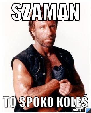 SZAMAN TO SPOKO KOLEŚ