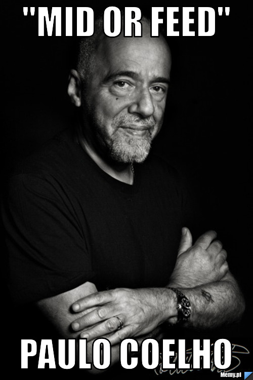 "Mid or Feed" Paulo Coelho