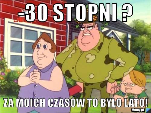 -30 stopni ? Za moich czasów to było lato!
