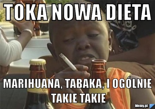 Toka nowa dieta MArihuana, tabaka, i og&oacute;lnie takie takie