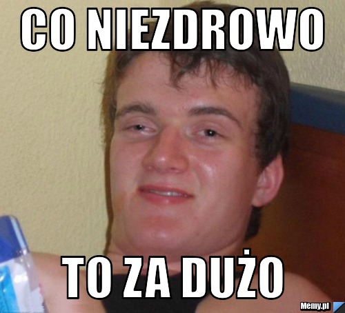Co niezdrowo to za dużo