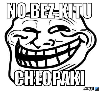 No bez kitu  chłopaki