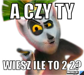 A czy ty Wiesz ile to 2 2?