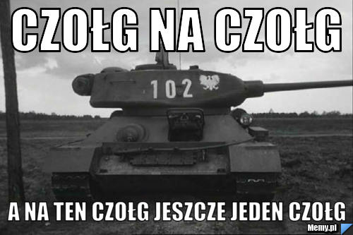 Czołg na czołg  a na ten czołg jeszcze jeden czołg 