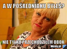 A W pośredniaku byłeś? nie tylko przechodziłem obok