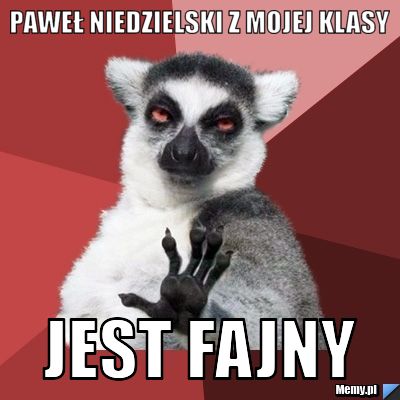 Paweł niedzielski z mojej klasy  jest fajny