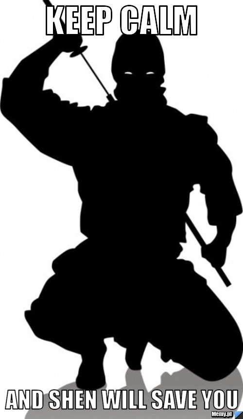Keep calm and shen will save you