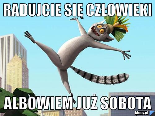 Radujcie się człowieki albowiem już sobota