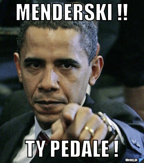 Menderski !! Ty pedale !