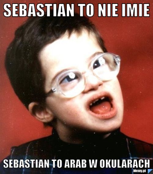 Sebastian to nie imie  sebastian to arab w okularach 