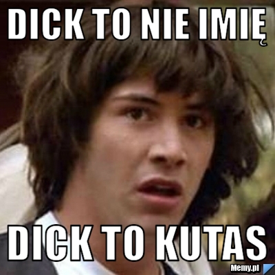 Dick to nie imię Dick to kutas