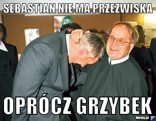 Sebastian nie ma przezwiska  oprócz grzybek 