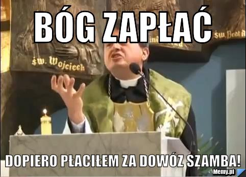 Bóg zapłać Dopiero płaciłem za dowóz szamba!