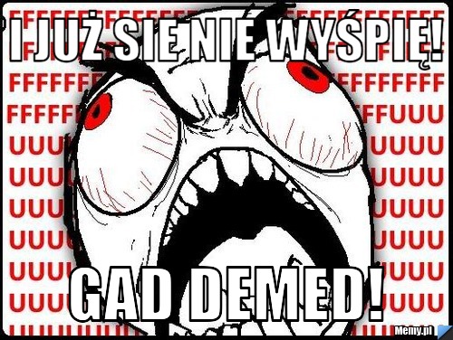 I już sie nie wyśpię!  Gad demed!