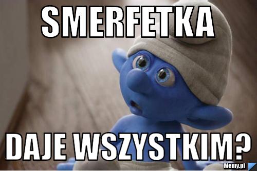 Smerfetka daje wszystkim?