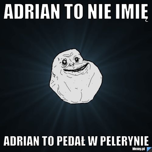Adrian to nie imię Adrian to Pedał w pelerynie - Memy.pl