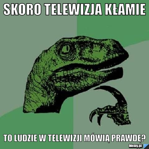 Skoro telewizja kłamie To ludzie w telewizji mówią prawdę?