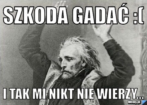 Szkoda Gadać :( I Tak Mi Nikt Nie Wierzy...
