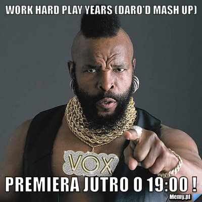 Work Hard Play Years (Daro'D Mash Up)  Premiera jutro o 19:00 !