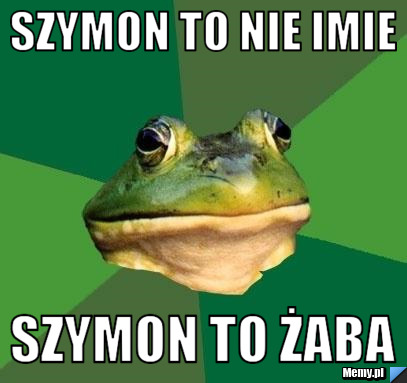 Szymon to nie imie szymon to żaba