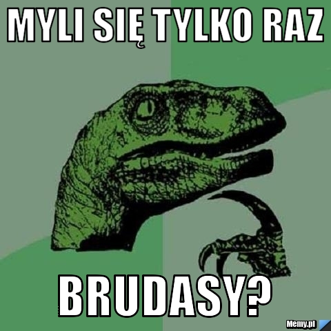 Myli się tylko raz Brudasy?
