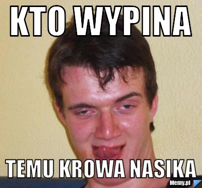 Kto wypina  Temu krowa nasika 