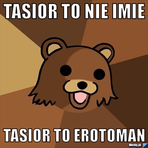 Tasior to nie imie Tasior to erotoman 