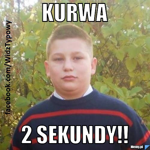 KURWA   2 SEKUNDY!!