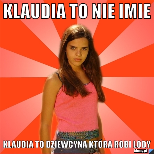 Klaudia to nie imie Klaudia to dziewcyna która robi lody