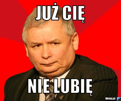 JUŻ CIĘ Nie lubię