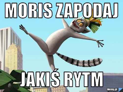 Moris zapodaj jakiś rytm