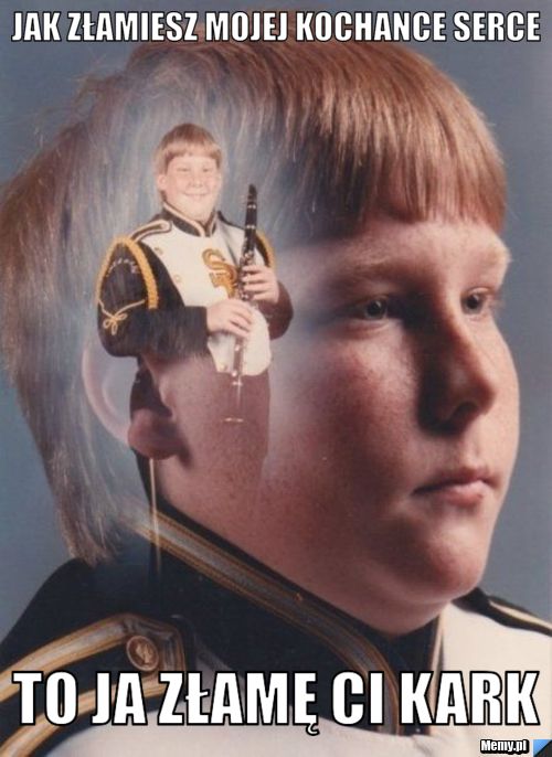 Jak złamiesz mojej kochance serce  to ja złamę ci kark