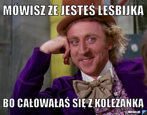 Mówisz że jesteś lesbijką bo całowałaś się z koleżanką
