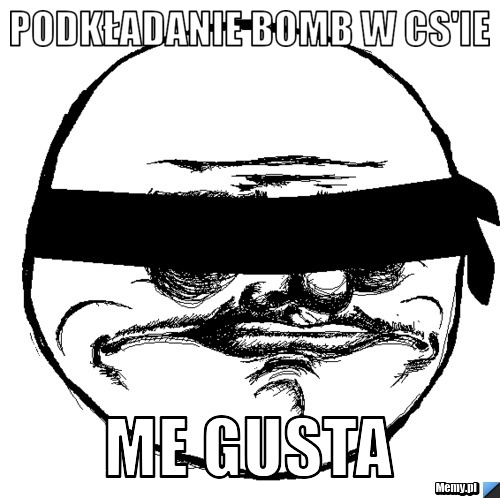 Podkładanie bomb w cs'ie ME GUSTA