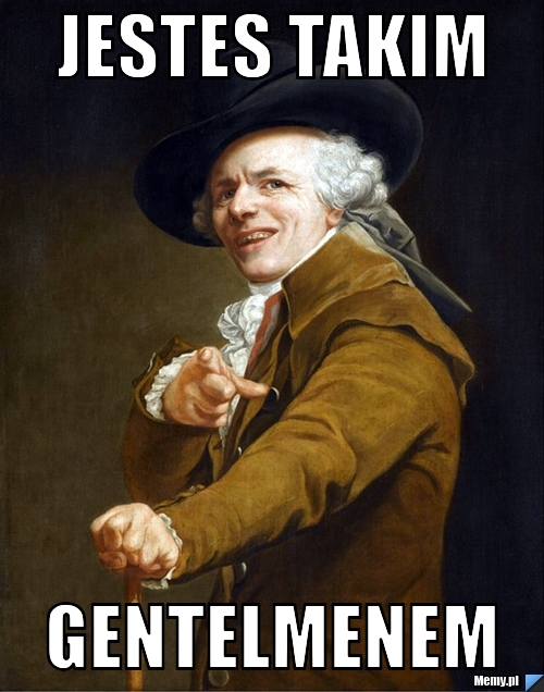 Jestes takim  gentelmenem