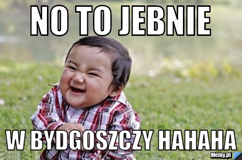 No to jebnie  W bydgoszczy hahaha