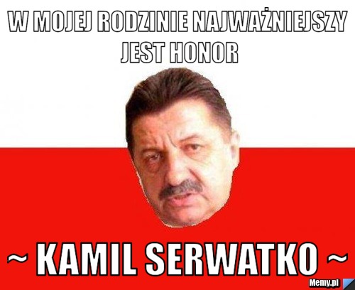 W mojej rodzinie najważniejszy jest Honor ~ Kamil Serwatko ~