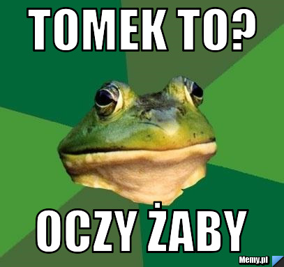 Tomek to? Oczy żaby