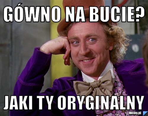 Gówno Na Bucie Jaki Ty Oryginalny Memypl 0125