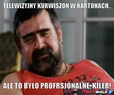 TELEWIZYJNY KURWISZON W KARTONACH.. ALE TO BYŁO PROFRSJONALNE, KILER! 