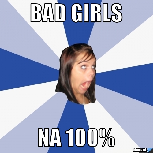 Bad girls na 100%